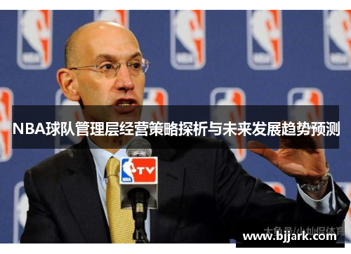 NBA球队管理层经营策略探析与未来发展趋势预测